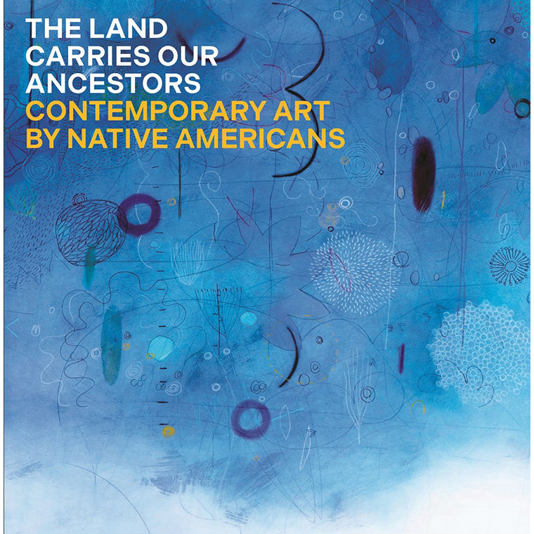 The Land Carries Our Ancestors: Contemporary Art by Native Americans
