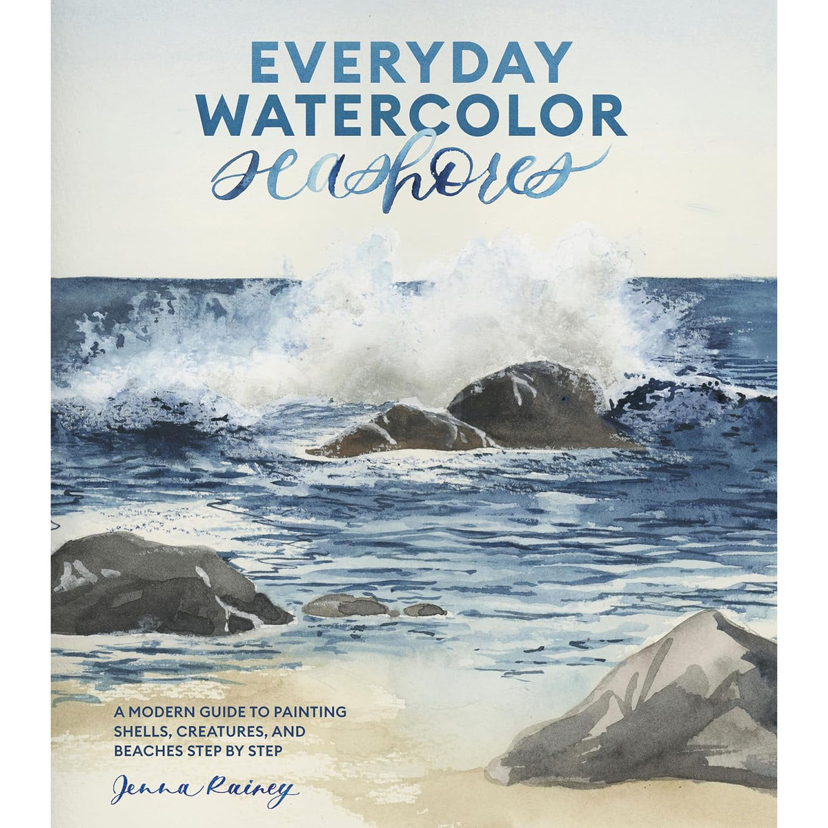 Everyday Watercolor Seashores: A Modern Guide to Painting Shells, Creatures, and Beaches Step by Step