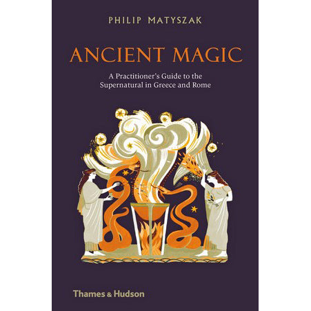 Ancient Magic: A Practitioners Guide to the Supernatural in Greece and Rome