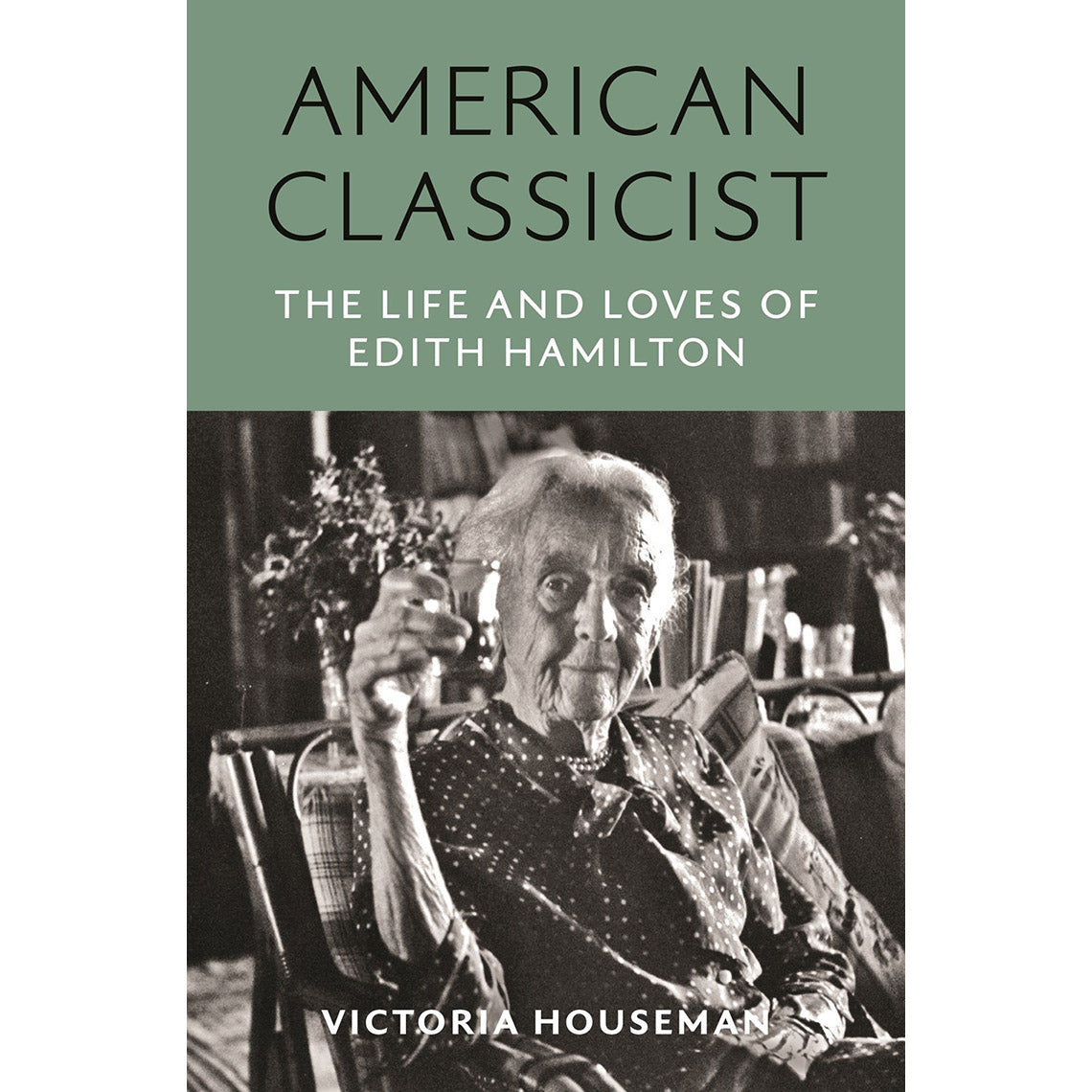 American Classicist: The Life &amp; Loves of Edith Hamilton
