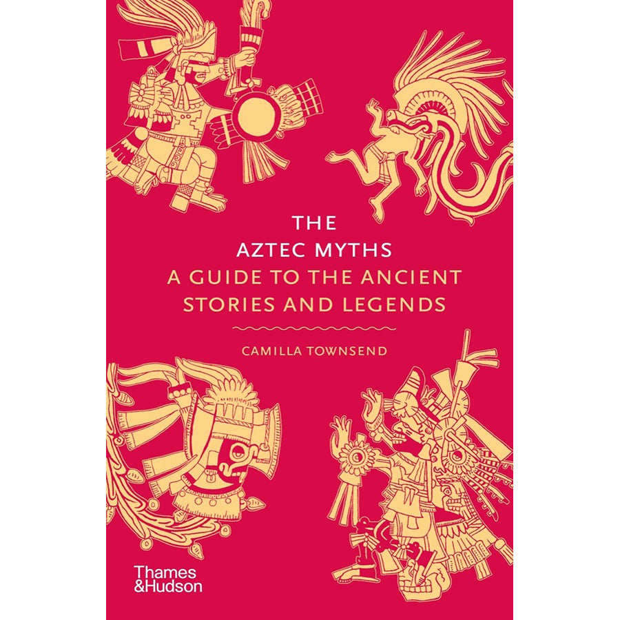 The Aztec Myths: A Guide to the Ancient Stories and Legends