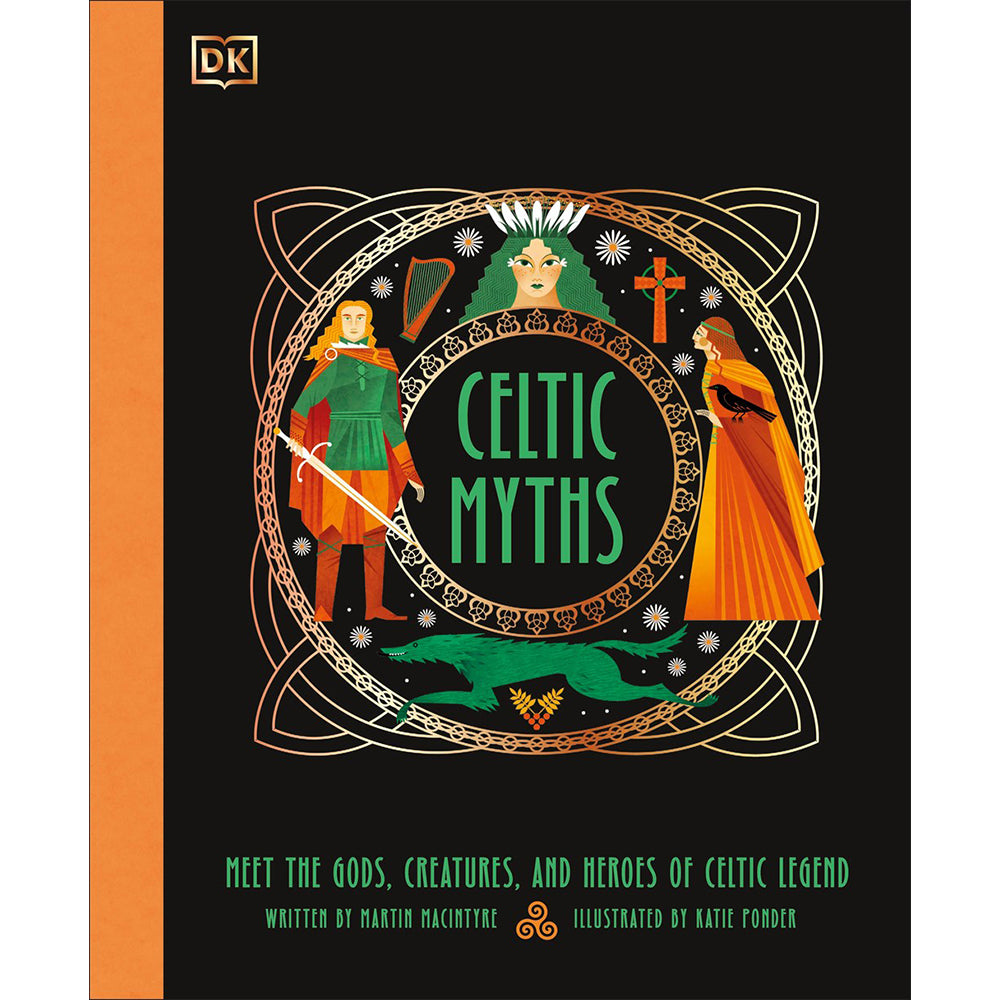 Celtic Myths: Meet the Gods, Creatures &amp; Heroes of Celtic Legend