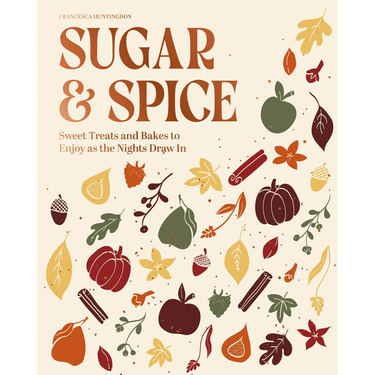 Book cover of 'Sugar & Spice' by Francesca Huntington, featuring a warm cream background with autumn-themed illustrations of pumpkins, apples, cinnamon sticks, acorns, and leaves in terracotta, mustard, olive green, and rust tones.
