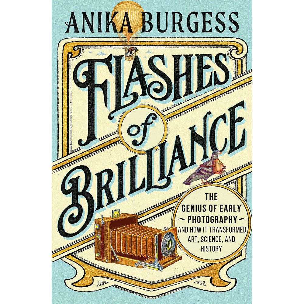 Flashes of Brilliance: The Genius of Early Photography and How It Transformed Art, Science, and History