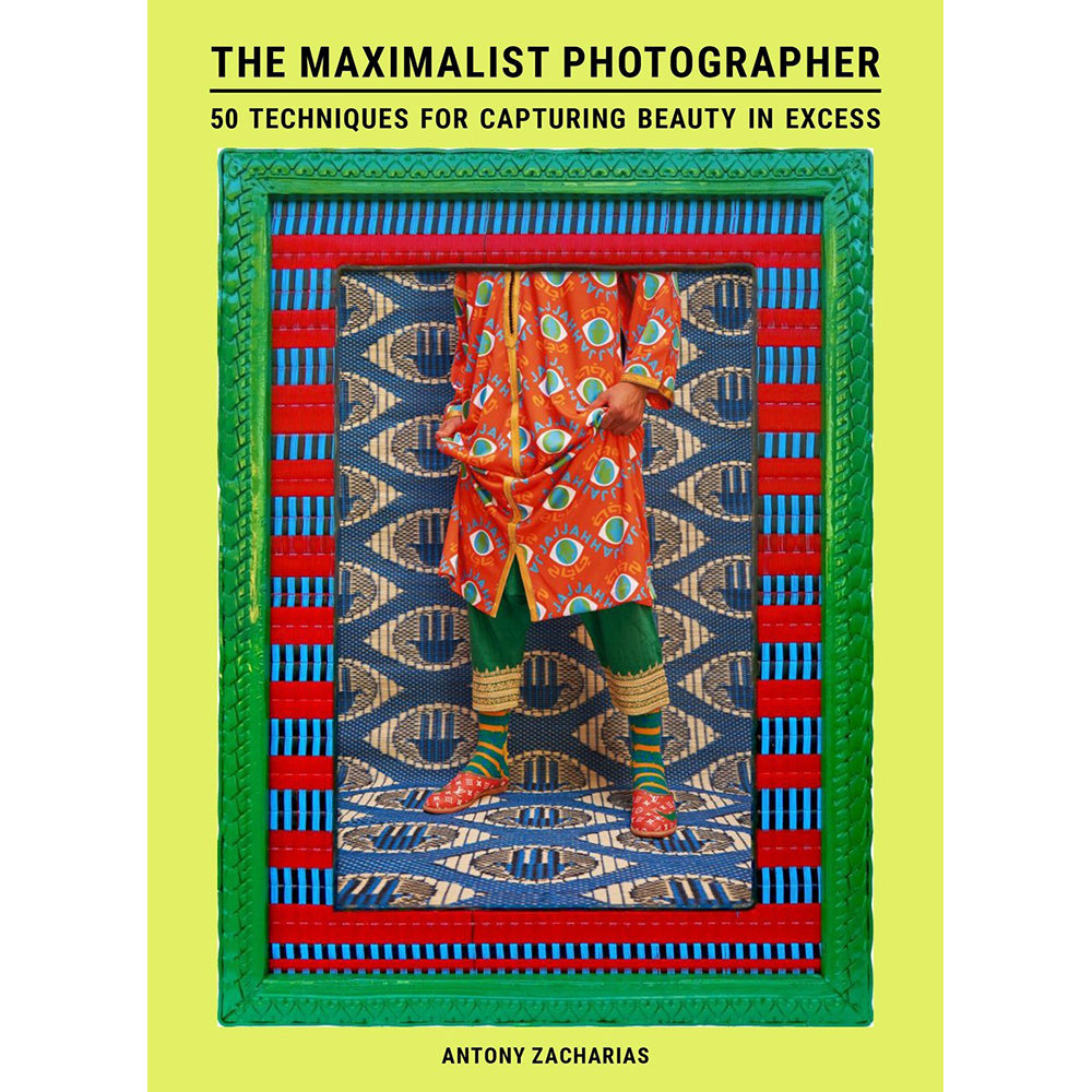 The Maximalist Photographer: 50 Techniques for Capturing Beauty in Excess