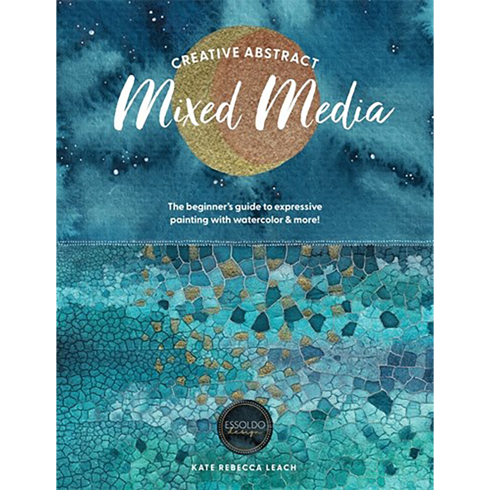 Creative Abstract Mixed Media: The Beginner&#39;s Guide to Expressive Painting with Watercolor and More