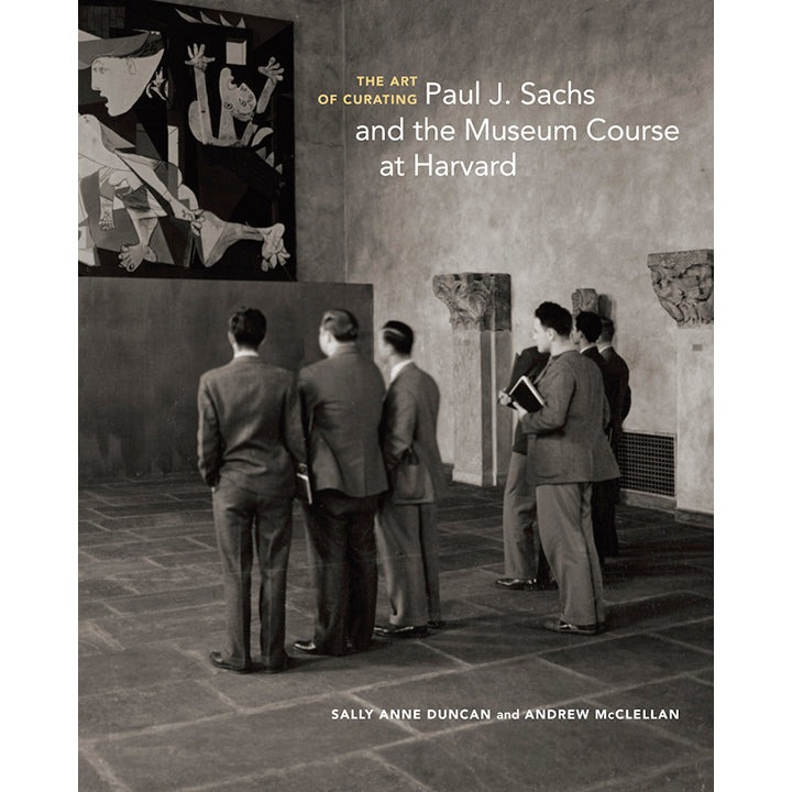 Book cover for 'The Art of Curating Paul J. Sachs and the Museum Course at Harvard' by Sally Anne Duncan and Andrew McClellan, featuring a black-and-white photograph of museum visitors in a gallery with a large abstract painting on the wall.