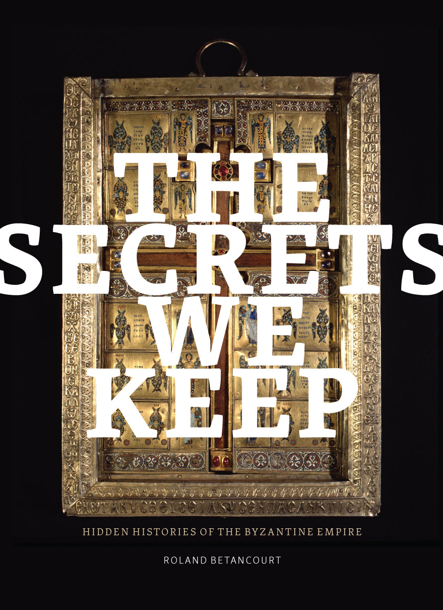 The Secrets We Keep: Hidden Histories of the Byzantine Empire