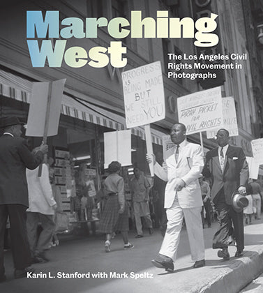 Marching West: The Los Angeles Civil Rights Movement in Photographs