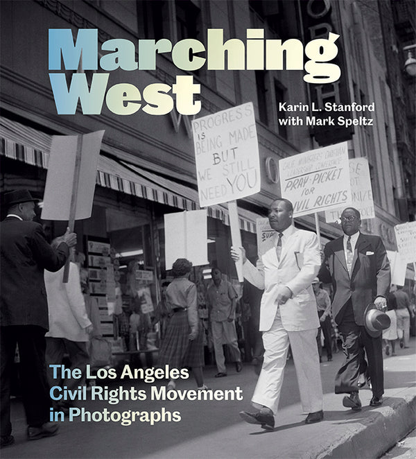 Marching West: The Los Angeles Civil Rights Movement in Photographs ...