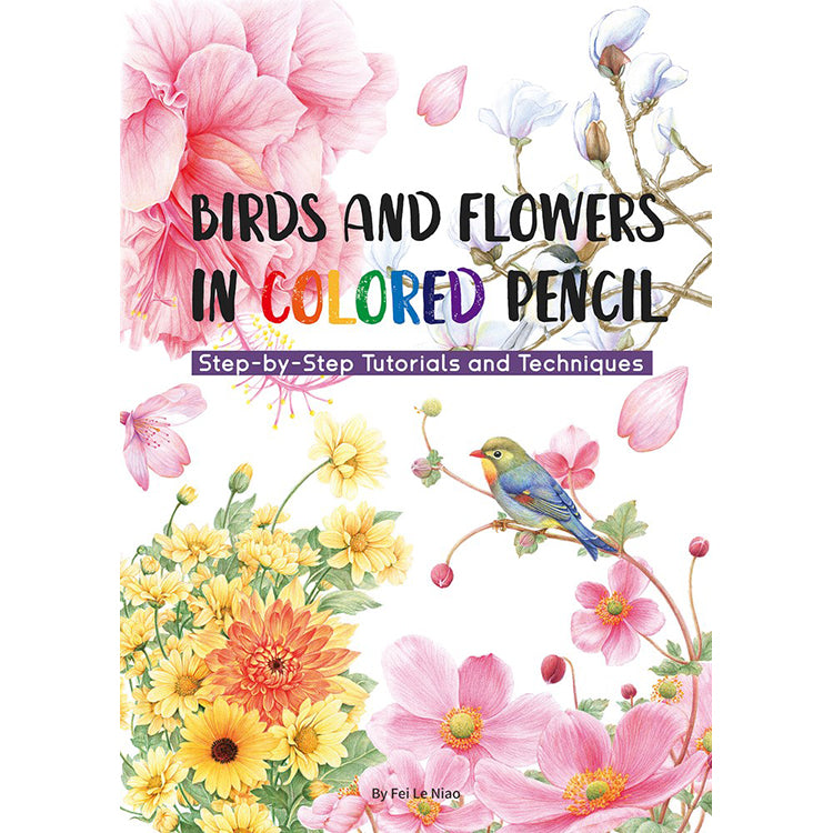 Birds and Flowers in Colored Pencil: Step-by-Step Tutorials and Techniques