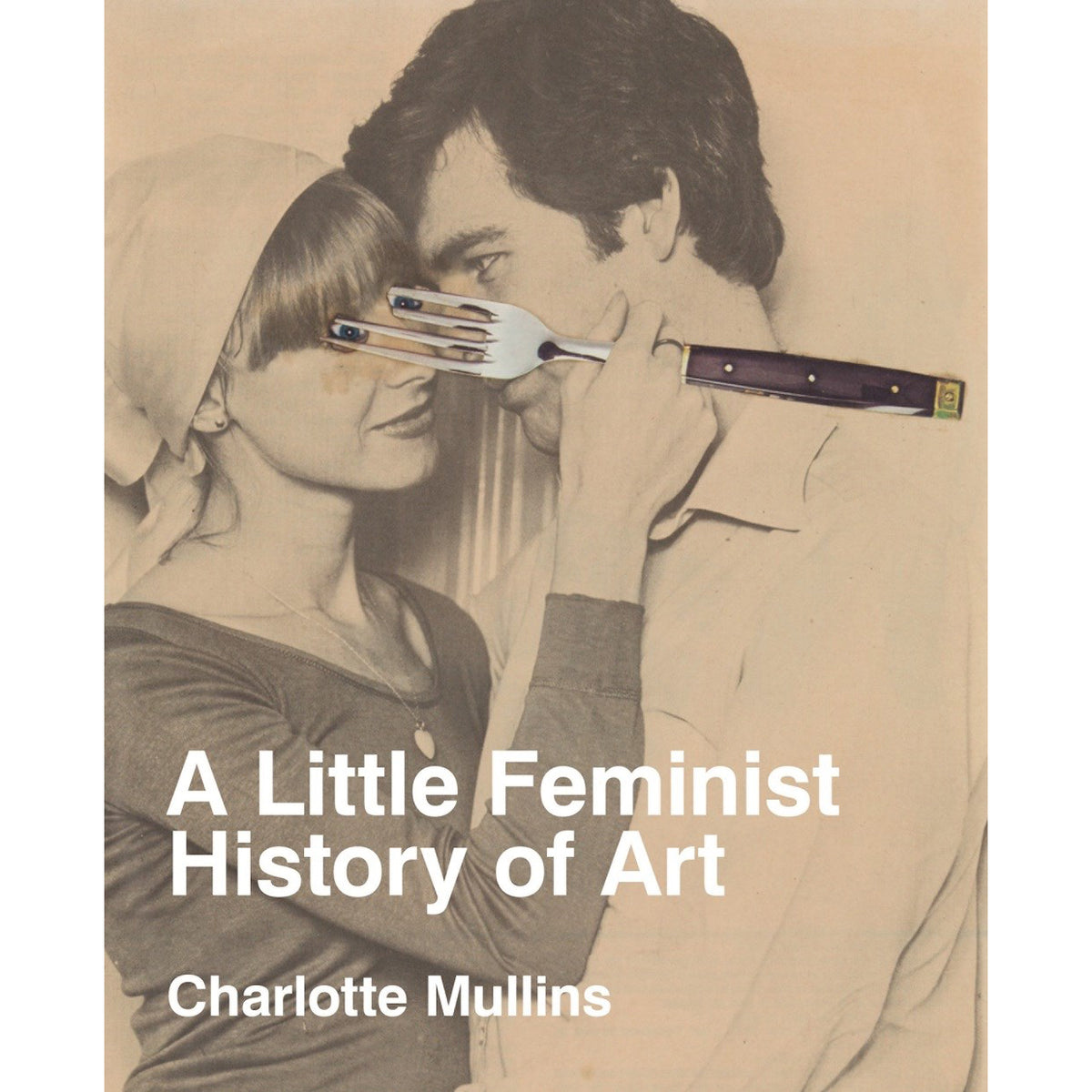 Book cover of 'A Little Feminist History of Art' by Charlotte Mullins with a vintage-style illustration of a woman covering a man's eyes with a fork.