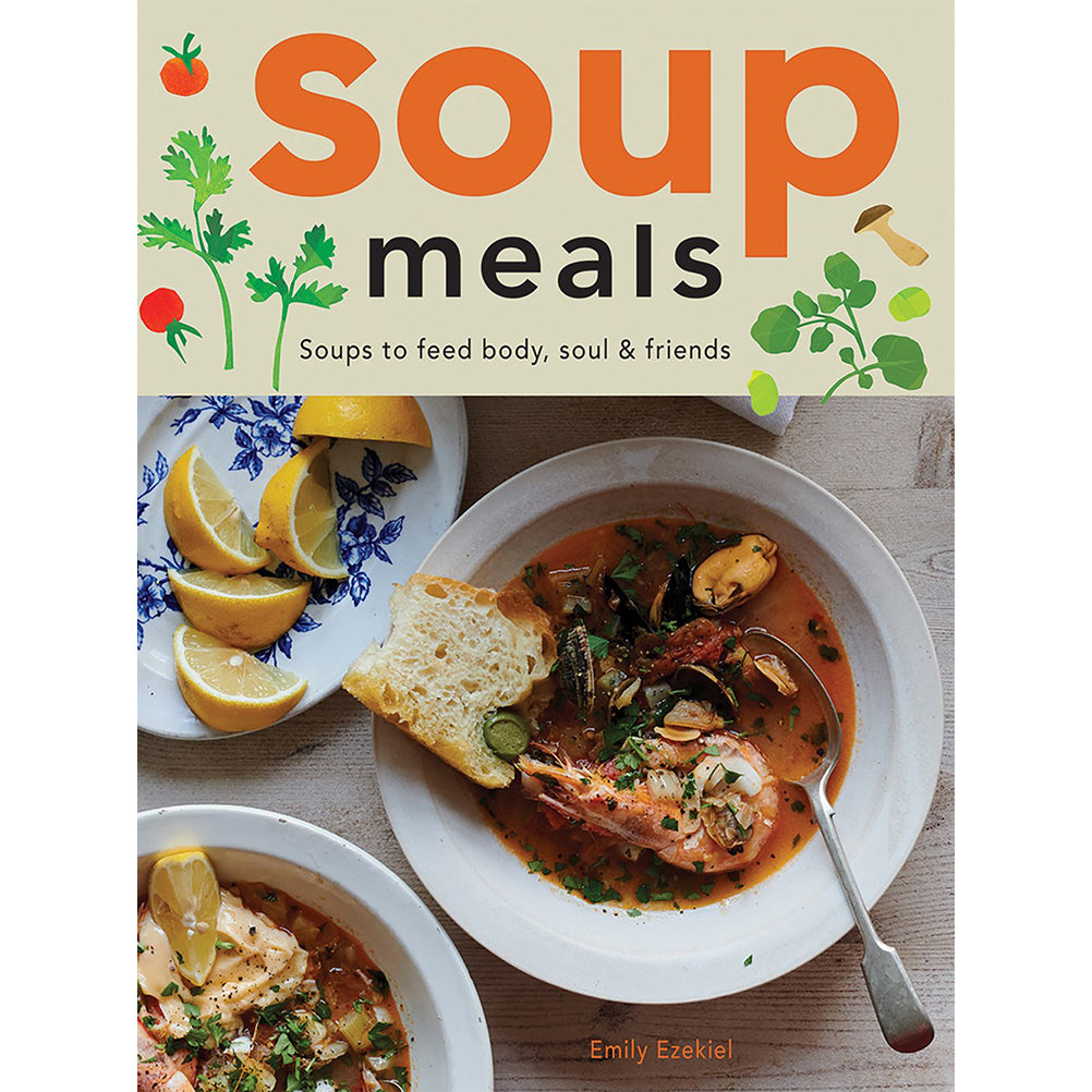 Soup Meals: Soups to Feed Body, Soul &amp; Friends