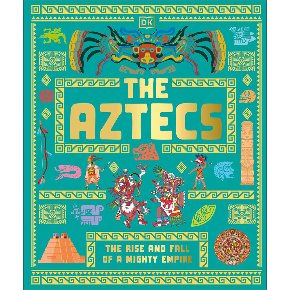 The Aztecs: The Rise and Fall of a Mighty Empire