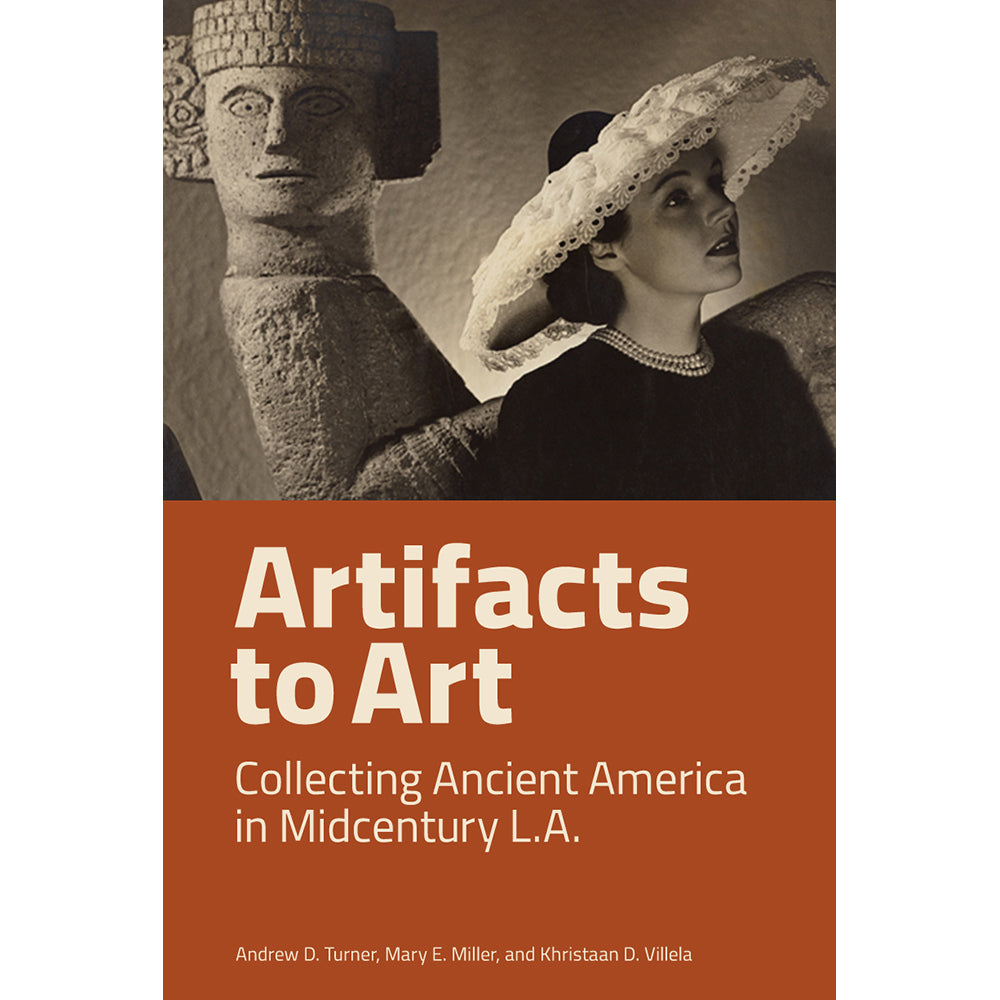 Artifacts to Art: Collecting Ancient America in Midcentury L.A.