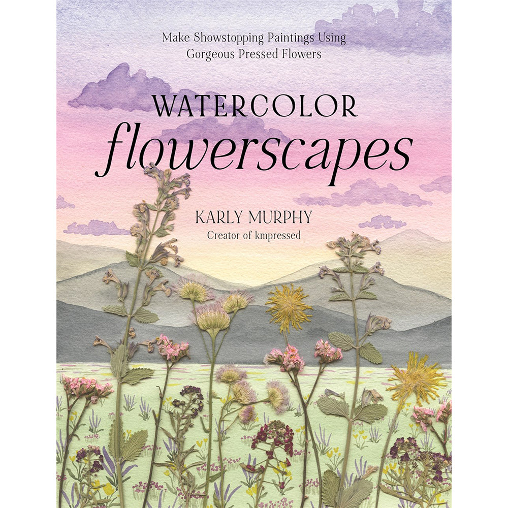 Watercolor Flowerscapes: Make Showstopping Paintings Using Gorgeous Pressed Flowers