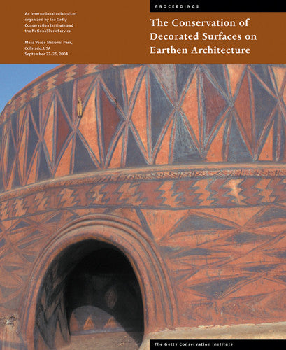 The Conservation of Decorated Surfaces on Earthen Architecture: An International Colloquium Organized by the Getty Conservation Institute and the National Park Service, Mesa Verde National Park, Colorado, USA, September 22–25, 2004 | Getty Store