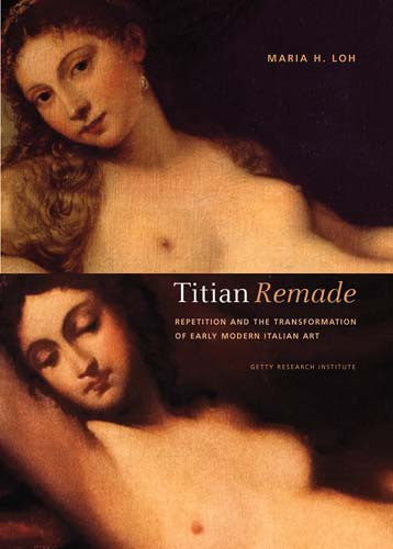 Titian Remade: Repetition and the Transformation of Early Modern Italian Art | Getty Store