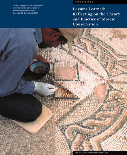 Lessons Learned: Reflecting on the Theory and Practice of Mosaic Conservation, Proceedings of the 9th Conference of the International Committee for the Conservation of Mosaics, Hammamet, Tunisia, November 29–December 3, 2005 | Getty Store