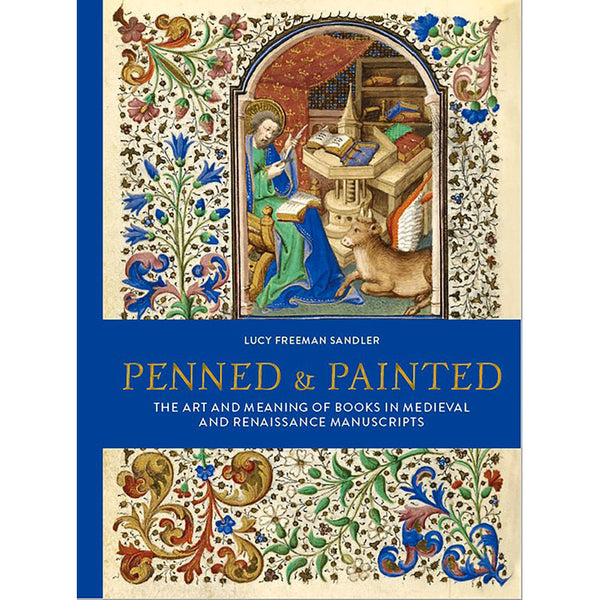 Penned & Painted: The Art and Meaning of Books in Medieval & Renaissan ...