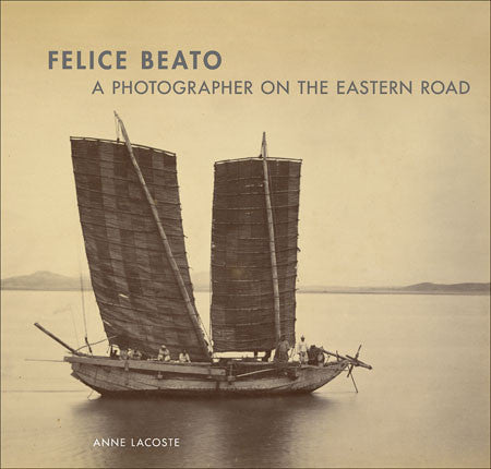 Felice Beato: A Photographer on the Eastern Road | Getty Store