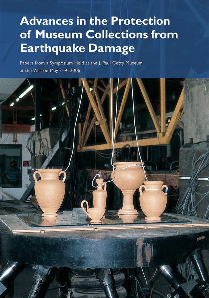 Advances in the Protection of Museum Collections from Earthquake Damage: Papers from a Symposium Held at the J. Paul Getty Museum at the Villa on May 3–4, 2006 | Getty Store