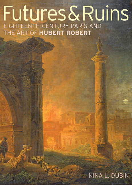 Futures &amp; Ruins: Eighteenth-Century Paris and the Art of Hubert Robert - Paperback | Getty Store