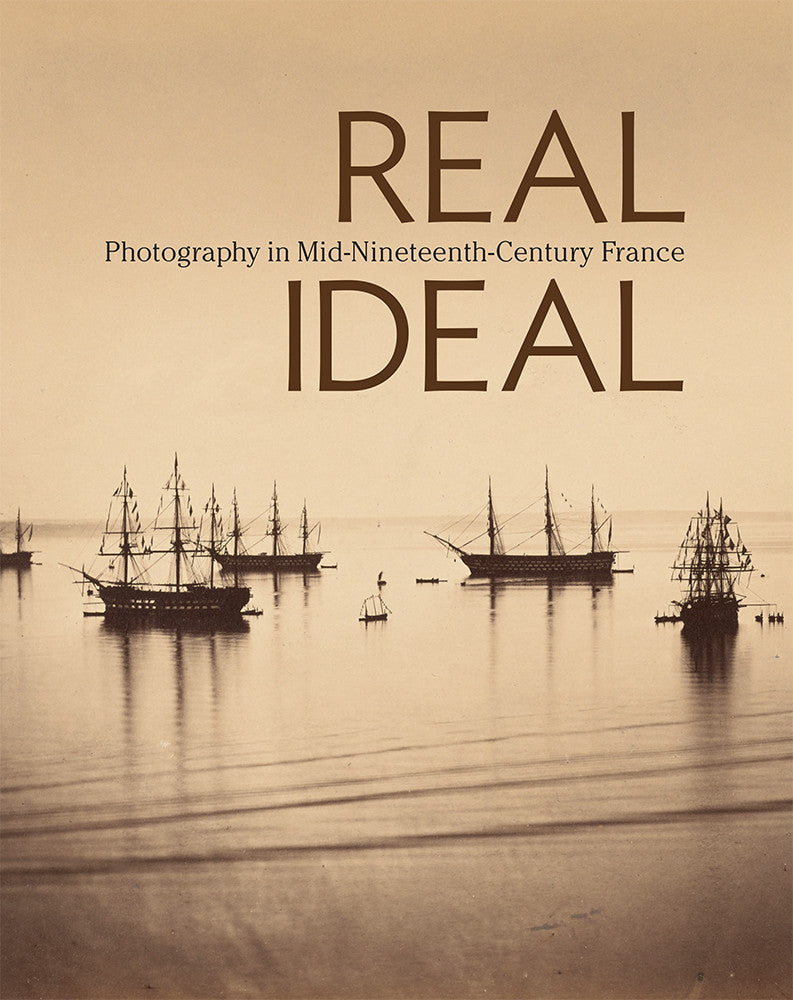 Real/Ideal: Photography in Mid-Nineteenth-Century FranceReal/Ideal: Photography in Mid-Nineteenth-Century France