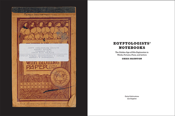 Egyptologists’ Notebooks: The Golden Age of Nile Exploration in Words, Pictures, Plans, and Letters