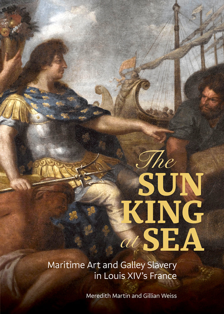 The Sun King at Sea: Maritime Art and Galley Slavery in Louis XIV’s France