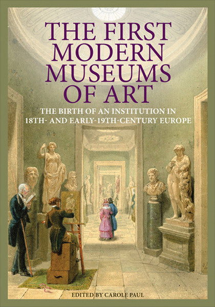 The First Modern Museums of Art: The Birth of an Institution in 18th- and Early-19th-Century Europe | Getty Store