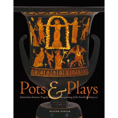 Pots and Plays: Interactions between Tragedy and Greek Vase-painting of the Fourth Century B.C.