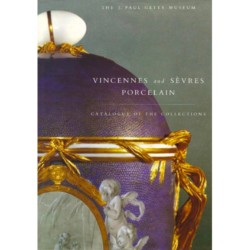 Vincennes and Sèvres Porcelain: Catalogue of the Collections, The J. Paul Getty Museum